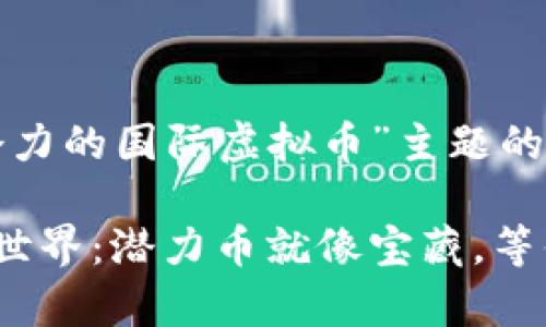 这是关于“有潜力的国际虚拟币”主题的示例和关键词：

虚拟币的魔法世界：潜力币就像宝藏，等你来发掘！