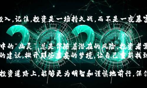 在近年来，随着区块链技术的发展和虚拟货币的兴起，虚拟币的发行和交易变得非常活跃。然而，这种现象背后，也隐藏着各种各样的骗局，令人警觉。本文将围绕发行虚拟币的骗局，进行深入探讨和分析，带你走出虚拟币世界的迷雾。

虚拟币的魅力与风险并存
虚拟币，简单理解就是在数字世界中存在的货币，像比特币、以太坊这样的虚拟货币就如同现代金融世界中的“新宠”，吸引了无数投资者的目光。就好比是80年代的黄金热，谁不想趁着风口赚点快钱呢？
然而，正如市场上总有一些“金子”杂质，虚拟币的市场也充满了各种鱼龙混杂的骗局。好比有人在说：“我这有个‘保本’的投资项目，不用担心！”真的，这种“不用担心”的投机，往往就是引火自焚的开始。

常见的虚拟币骗局类型
在这个充满机遇与挑战的市场中，什么样的骗局最常见呢？我们可以将其大致划分为几类：

1. 庞氏骗局
庞氏骗局就像是一个无底洞，表面上看似美好，实际上利润的来源就是新投资者的资金。就像是一个拿着镀金镯子的“富人”向你推销“投资”，而你的资金只会让他穿金戴银。
参与者在初始阶段可能会获得一些利润，但当新投资者逐渐减少，资金链断裂后，所有人的钱都会葬身其中。大家还记得“BitConnect”吗？初期给出了令人信服的回报，最终却以崩盘告终。

2. 假冒ICO项目
ICO（Initial Coin Offering，首次代币发行）是虚拟币行业的一种融资方式，但也成为了诈骗者的天堂。一些不法分子通过创建假冒的ICO项目，吸引投资者的注意，实际上这些项目根本没有真实的产品或技术。
就如同那些用颜值和口才吸引顾客的“网红”，你以为他在卖的是护肤品，实际上他每月只在卖“流量”的虚假梦想。投资者的资金在几分钟内就被悄然转移，随后失联。

3. 变种币骗局
虚拟币市场中的一些新项目，往往以“变种币”的形式出现，吸引投资者。不少骗子会基于某个热门币种，创造出多个变种币，看似前景无限，实则骨子里一无是处。
这就像是把普通的萝卜包装成“超级无敌营养萝卜”，最终还是萝卜，只不过肚子里藏了个无底洞，让你愈发沉迷，越投越深。结果一场梦醒，只有失落与无奈。

防范虚拟币骗局的基本方法
对于普通投资者而言，面对繁杂的信息，如何才能避免掉入虚拟币的骗局呢？这里有几条黄金法则，可以帮助你提高警惕，避免上当受骗：

1. 深入调查与研究
在投资前，务必要对项目进行深入调查。查看项目团队的背景，开发进度以及技术文档。投资不恰当，俨然是给自己的钱包写上了“消失”的命令。
有人可能会问：“我能做得了多少调查？”你可能没想到，查资料的过程就像是个侦探游戏，越玩越有意思。

2. 不轻信高回报承诺
在投资的世界中，越是承诺高回报，越要小心。正如鱼饵越好，鱼上钩的几率越高，常常是你伸出手的瞬间就注定了要蜕变成“白捡”的小鸟。

3. 使用知名交易平台
选择知名的交易平台进行交易，不要轻易尝试不熟悉的平台。大平台虽然手续费高，但有一定的安全保障。就像是在大超市里购物，不怕陷入虚假促销的圈套。

4. 理性投资，切勿盲目跟风
虚拟币的投资不能盲目跟风，要做好自己的投资计划。不要因为看到别人快速赚钱就心急着投入。记住，投资是一场持久战，而不是一夜暴富的游戏，不然你最后只会成为“被割的韭菜”。

总结
发行虚拟币的骗局确实不少，从一开始的庞氏骗局到后来的假冒项目，再到变种币，如同黑暗中的“幽灵”，总是伴随着潜在的风险。投资者需要提高警惕、了解市场，理性投资，才能在复杂的虚拟币市场中找到安全的“出路”。
如果你已经在这场“虚拟币的迷雾”中迷失了方向，不妨静下心来，看看身边的朋友，寻找靠谱的建议，撇开那些虚妄的梦境，让自己重新找到投资的初心。毕竟，谁还没点小烦恼呢？

通过上述分析，虚拟币的世界既充满诱惑，也暗藏危机。希望本文能够帮助各位读者在未来的投资道路上，能够更为明智和谨慎地前行，保住自己的“钱袋子”。