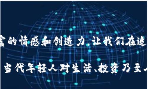 ### 虚拟币小说段子

虚拟币的盛行，已经不仅仅是技术和金融的交汇，更是一种生活方式和社交文化。在这个看似无形却充满无限可能的世界里，涌现出了许多富有创意和趣味的小段子。接下来，我们就一起来围观一下这些虚拟币小故事，或许能让你在轻松的阅读中，感受到这个新兴领域的魅力。

一、投资的“算命大师”
某天，小明去找他的朋友小华倾诉，最近心情低落。小明： “我最近投资虚拟币，亏得像个‘泪奔’的小学生，一直在怀疑自己的算命水平。”
小华一脸懵逼，问道：“你怎么跟算命扯上关系了？”
小明叹了口气，苦笑道：“我以为买虚拟币就像算命，应该要看盘、看趋势、看运气，结果发现自己不是在算命，而是在算命的路上玩了个大失败。”
听到这里，小华忍不住笑了：“你这是把投资当成了游戏，难道你以为虚拟币是魔法道具？”
小明不屑道：“到底是谁把游戏当成现实呢！”

二、监工的区块链
有一位程序员朋友阿杰，爱好区块链技术，可以说是一名不折不扣的“虚拟币监工”。他总是站在电脑屏幕前，密切注视着市场的波动。
一天，小李无意间看到阿杰专注的神情，便问：“你这是在干嘛？监工还是上班？”
阿杰推了推眼镜，认真说道：“我在监测市场，如果突然一个涨停，我就可能成为一夜暴富的程序员。”
小李忍不住调侃：“你这是在守株待兔啊？就像对待爱情一样，等着喜欢的对象主动来找你！”
阿杰耸耸肩，表示赞同：“但有时，主动出击更有效！”

三、矿工与咖啡馆
某天，在一家咖啡馆里，两个自称为“矿工”的人，正在热烈谈论虚拟币的前景和未来。
“你知道吗？我最近买了一台新矿机，就像换了一辆新车，太兴奋了！”矿工甲兴奋地说。
矿工乙则悠然自得：“其实，买矿机就像买咖啡豆，挑对了，咖啡的味道就好；不然，喝到的只是苦涩。”
此时，服务员端上来了一杯咖啡，矿工乙世界没变色地说：“就跟投资一样，心情好，喝口好咖啡，心情不好，投资也都是在扔钱。”
矿工甲思考后点头，调侃道：“所以说，喝烫咖啡不如冷泡更好，慢慢来，别烫到自己！”

四、 NFT与艺术家梦
在一个艺术展览上，一位年轻的艺术家被人围着，兴奋地介绍自己最新创作的NFT作品。
“这幅作品是我心血的结晶，虚拟币的投资就相当于为我的艺术理念打了一个‘标签’。”
围观的朋友们纷纷赞叹：“这作品像个梦，值多少钱？”
艺术家回答：“虚拟币的价格就像我的创作灵感，有时高昂得让人不敢直视，有时又低得可怜。”
朋友笑道：“那我以后也要请你喝咖啡，顺便给你转点虚拟币，帮你打个‘菜’！”

五、财富与生活的五味瓶
有一个白领，每天忙碌的生活中，他总是会在闲暇时关注虚拟币的市场动向。他常常将自己的心情比喻成五味瓶：
“今天大涨，我的心情就像喝了糖水；明天暴跌，我的心情则像喝了醋，刺得我眼泪直流。”
他的同事打趣道：“你还是把它弹唱成歌吧，胜过你每天愁眉苦脸。”
白领微微一笑：“或许这就是生活，酸甜苦辣都要尝，像一杯调和的饮料。”

六、游戏与人生的交界
在一次虚拟币投资资料分享会上，有位嘉宾说：“投资虚拟币就像玩游戏，要按部就班，兼具策略与运气。”
台下有人问：“那对于新手，你有什么建议？”
嘉宾半开玩笑说：“首先，不要像我当年的自己那样盲目跟风，结果是被市场推着转圈。”
会场里顿时（笑声四起。）“所以，风险与机遇就像山崖与平地，站稳了，往前奔跑。”

七、永远没有结束的一天
夜深人静，某个城市的街头依然灯火通明。此时，最热闹的地方是一家咖啡店。在那里，一群年轻人聚集在一起，讨论着虚拟币的未来。
其中一人说道：“这个市场就像一场永无止境的派对，永远在继续。”
另一人补充：“就像Netflix的剧集，总有新的集数吸引你，直到你彻底沉迷。”
这时，有人调侃：“不如请个魔法师来，让我们一键致富吧！”
大家哈哈大笑，其中一人反驳：“你见过哪个魔法师会把钱放进你口袋的？”

不难发现，虚拟币背后的每一个小故事，都是生活中我们各自经历的小片段。它们或许幽默、或许苦涩，甚至掺杂着一点点哲理，但正是这种丰富的情感和创造力，让我们在追逐财务自由的路上，捎带上了一份轻松的心情。

虽说虚拟币给我们的人生带来各式各样的体验，可无论成功与否，最后都会融汇成我们生活的一部分。而这些小段子、故事，不同程度地反映了当代年轻人对生活、投资乃至人生的态度，也让我们在赚取利润的同时，找到不一样的乐趣。所以，保持微笑，继续探索吧，谁说不能在虚拟的世界里，也发掘出生活的深度呢？