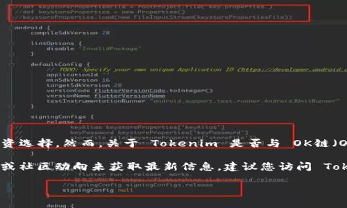 截至2023年10月的信息，Tokenim 是一个去中心化的金融（DeFi）平台，旨在通过创新的技术和融资工具，为用户提供更好的投资选择。然而，关于 Tokenim 是否与 OK链（OKChain）相关联的信息并不明确。OK链是由 OKGroup 推出的一个区块链项目，旨在支持多种去中心化应用（dApp）和金融服务。

在这方面，Tokenim 是否在使用 OKChain 来托管其服务，或者与 OKChain 之间是否有合作关系，都可能需要根据其官方公告或社区动向来获取最新信息。建议您访问 Tokenim 和 OKChain 的官方网站或社交媒体渠道，以获取具体和更新的情况。

如果您有进一步的具体问题或想了解更多关于某个方面的信息，请告诉我！