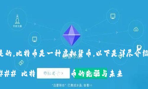 是的，比特币是一种虚拟货币，以下是详尽介绍。

### 比特币：虚拟货币的先驱与未来