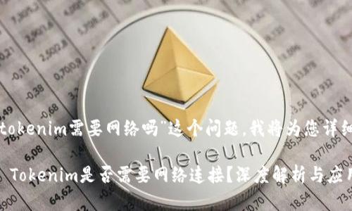 关于“tokenim需要网络吗”这个问题，我将为您详细解析。

### Tokenim是否需要网络连接？深度解析与应用场景
