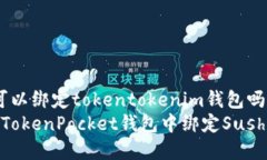 sushi可以绑定tokentokenim钱包吗如何在TokenPocket钱包