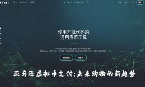  亚马逊虚拟币支付：未来购物的新趋势