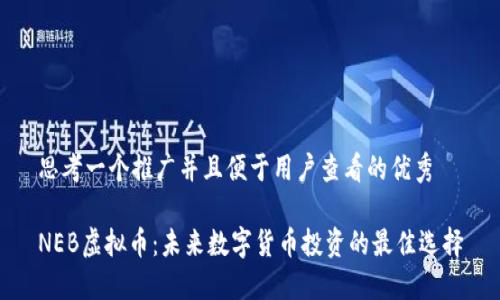 思考一个推广并且便于用户查看的优秀

NEB虚拟币：未来数字货币投资的最佳选择